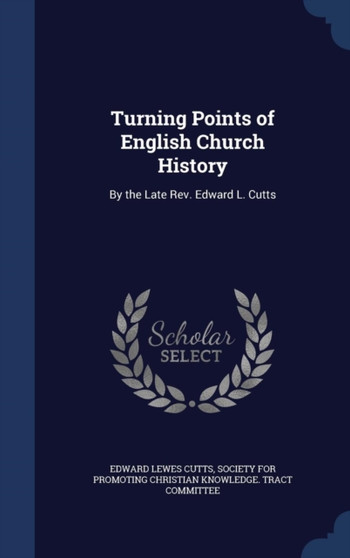 Turning Points of English Church History : By the Late Rev. Edward L. Cutts