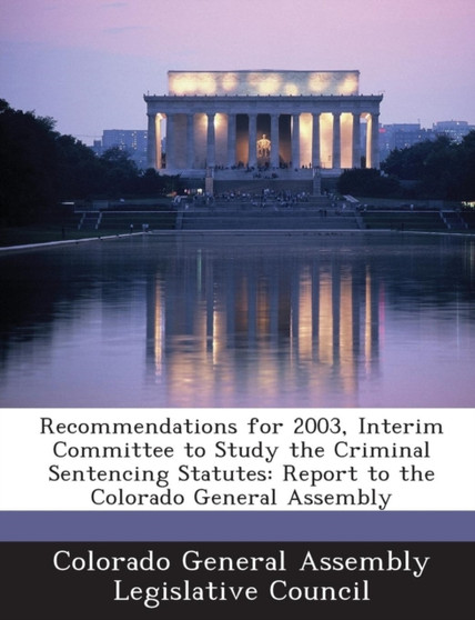 Recommendations for 2003, Interim Committee to Study the Criminal Sentencing Statutes : Report to the Colorado General Assembly