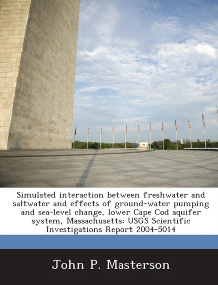 Simulated Interaction Between Freshwater and Saltwater and Effects of Ground-Water Pumping and Sea-Level Change, Lower Cape Cod Aquifer System, Massachusetts : Usgs Scientific Investigations Report 20