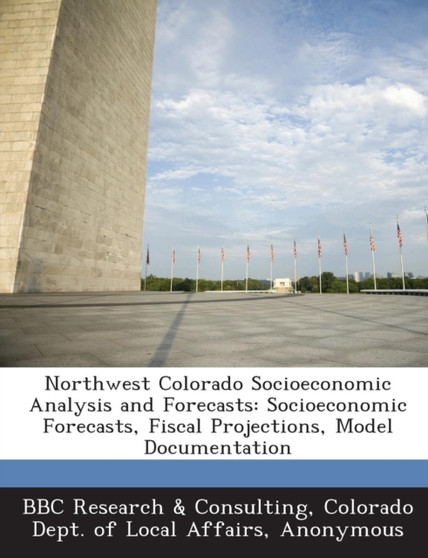 Northwest Colorado Socioeconomic Analysis and Forecasts : Socioeconomic Forecasts, Fiscal Projections, Model Documentation