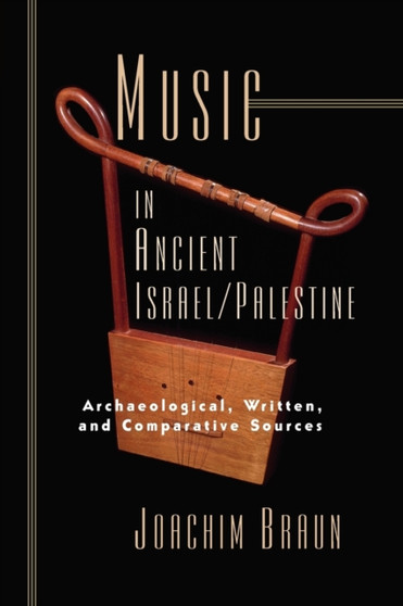 Music in Ancient Israel/Palestine : Archaeological, Written and Comparative Sources by Joachim Braun - Paperback