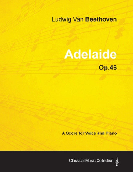 Ludwig Van Beethoven - Adelaide - Op.46 - A Score for Voice and Piano by Ludwig van Beethoven - Paperback
