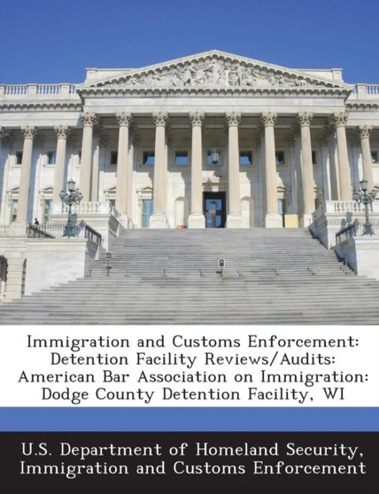 Immigration and Customs Enforcement : Detention Facility Reviews/Audits: American Bar Association on Immigration: Dodge County Detention Facility, Wi