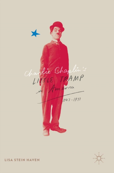 Charlie Chaplin's Little Tramp in America, 1947-77 by Lisa Stein Haven - Hardback