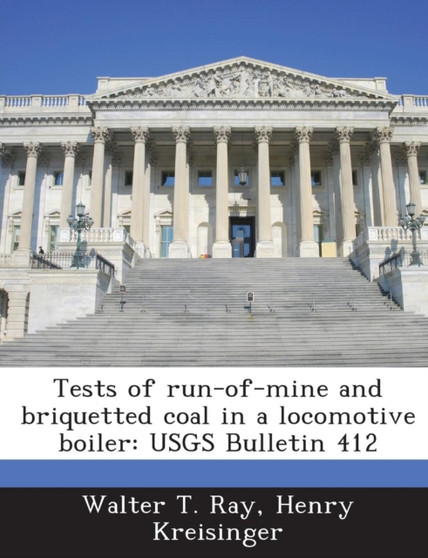 Tests of Run-Of-Mine and Briquetted Coal in a Locomotive Boiler : Usgs Bulletin 412