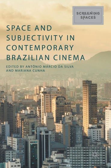 Space and Subjectivity in Contemporary Brazilian Cinema by Antonio Marcio Da Silva - Hardback
