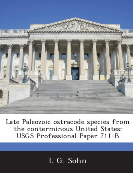 Late Paleozoic Ostracode Species from the Conterminous United States : Usgs Professional Paper 711-B