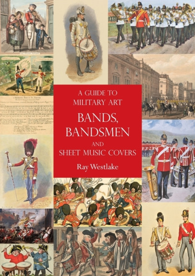 A Guide to Military Art Bands, Bandsmen and Sheet Music Covers by Ray Westlake - Paperback