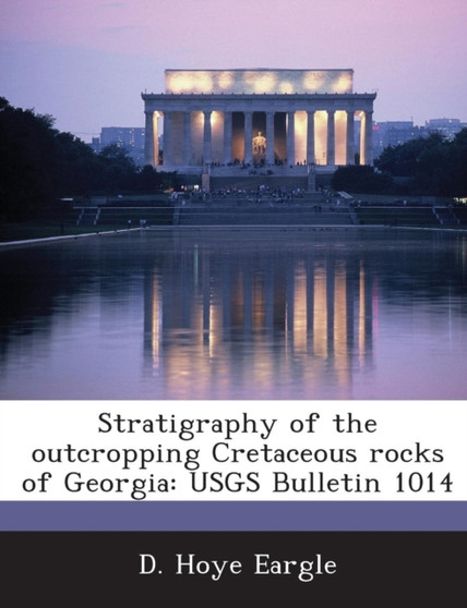 Stratigraphy of the Outcropping Cretaceous Rocks of Georgia : Usgs Bulletin 1014