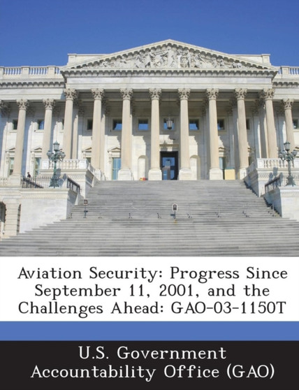 Aviation Security : Progress Since September 11, 2001, and the Challenges Ahead: Gao-03-1150t