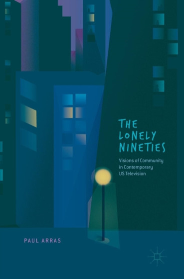 The Lonely Nineties : Visions of Community in Contemporary US Television by Paul Arras - Hardback