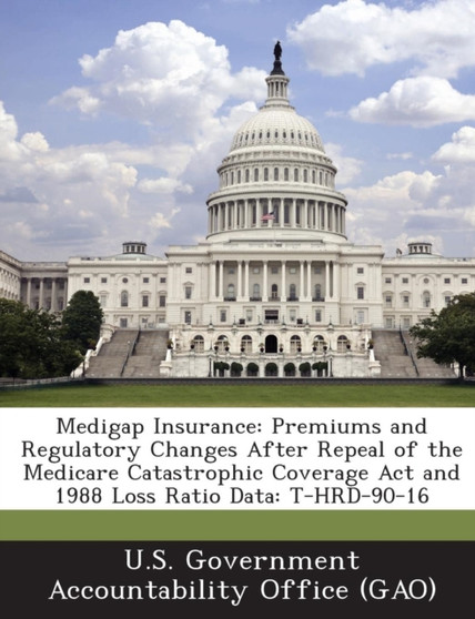 Medigap Insurance : Premiums and Regulatory Changes After Repeal of the Medicare Catastrophic Coverage ACT and 1988 Loss Ratio Data: T-Hrd