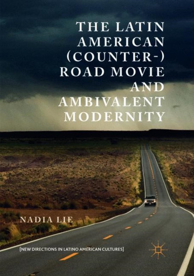 The Latin American (Counter-) Road Movie and Ambivalent Modernity by Nadia Lie - Paperback