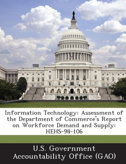 Information Technology : Assessment of the Department of Commerce's Report on Workforce Demand and Supply: Hehs-98-106