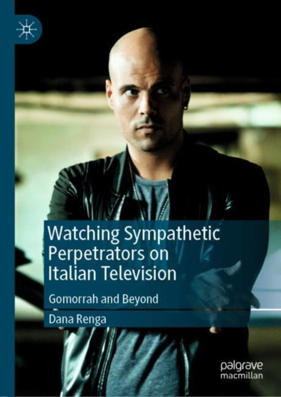 Watching Sympathetic Perpetrators on Italian Television : Gomorrah and Beyond by Dana Renga - Hardback