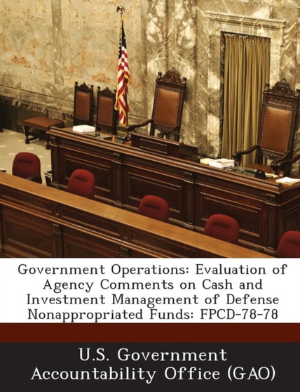 Government Operations : Evaluation of Agency Comments on Cash and Investment Management of Defense Nonappropriated Funds: Fpcd-78-78