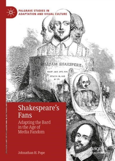 Shakespeare's Fans : Adapting the Bard in the Age of Media Fandom by Johnathan H. Pope - Hardback
