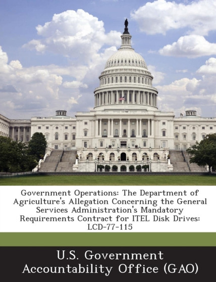 Government Operations : The Department of Agriculture's Allegation Concerning the General Services Administration's Mandatory Requirements Con