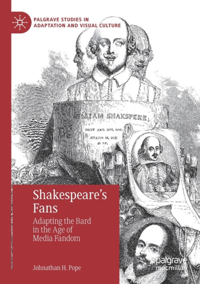 Shakespeare's Fans : Adapting the Bard in the Age of Media Fandom by Johnathan H. Pope - Paperback