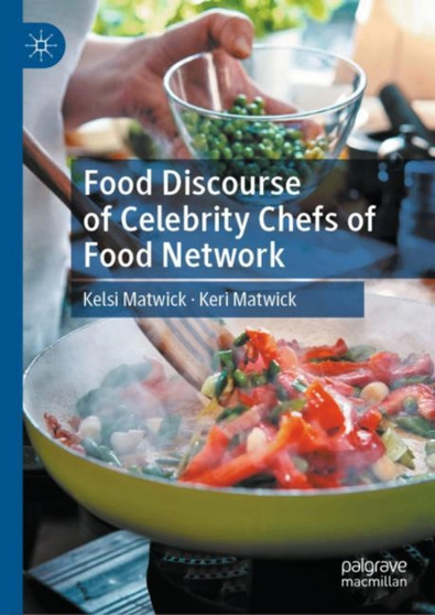 Food Discourse of Celebrity Chefs of Food Network by Kelsi Matwick - Hardback Food Discourse of Celebrity Chefs of Food Network by Kelsi Matwick - Hardback