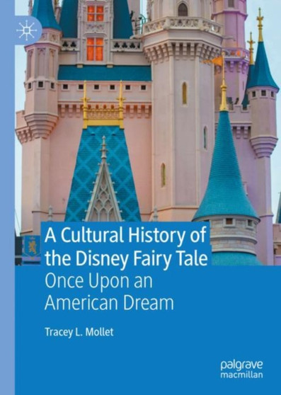A Cultural History of the Disney Fairy Tale : Once Upon an American Dream by Tracey L. Mollet - Hardback
