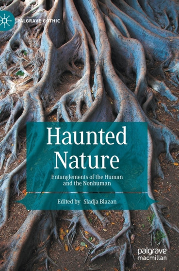 Haunted Nature : Entanglements of the Human and the Nonhuman by Sladja Blazan - Hardback
