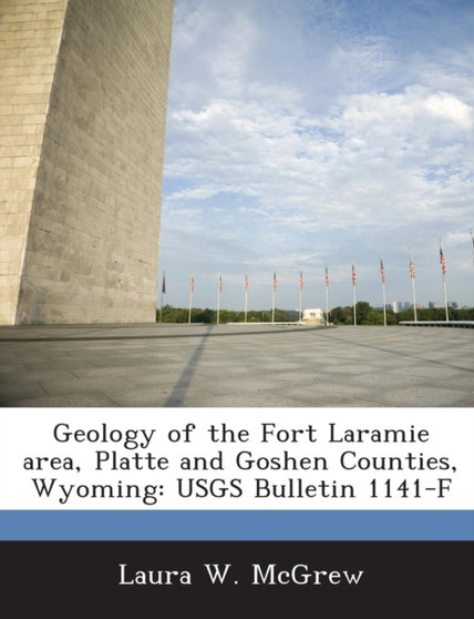 Geology of the Fort Laramie Area, Platte and Goshen Counties, Wyoming : Usgs Bulletin 1141-F