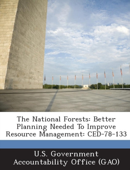 The National Forests : Better Planning Needed to Improve Resource Management: Ced-78-133