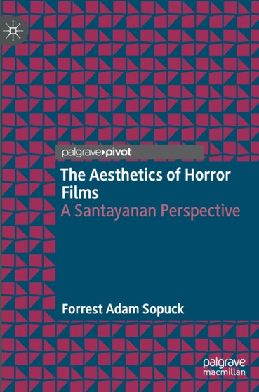The Aesthetics of Horror Films : A Santayanan Perspective by Forrest Adam Sopuck - Hardback