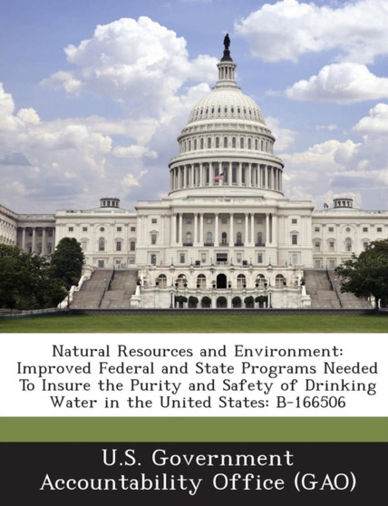 Natural Resources and Environment : Improved Federal and State Programs Needed to Insure the Purity and Safety of Drinking Water in the United States: