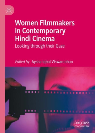 Women Filmmakers in Contemporary Hindi Cinema : Looking through their Gaze by Aysha Iqbal Viswamohan - Hardback