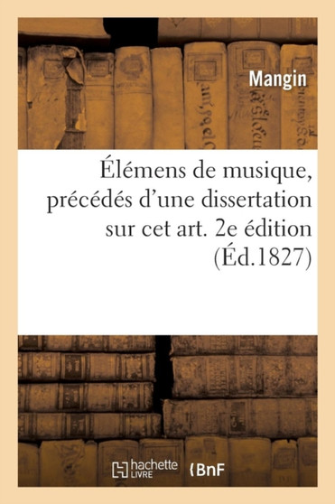 Elemens de Musique, Precedes d'Une Dissertation Sur CET Art. 2e Edition by Mangin - Paperback