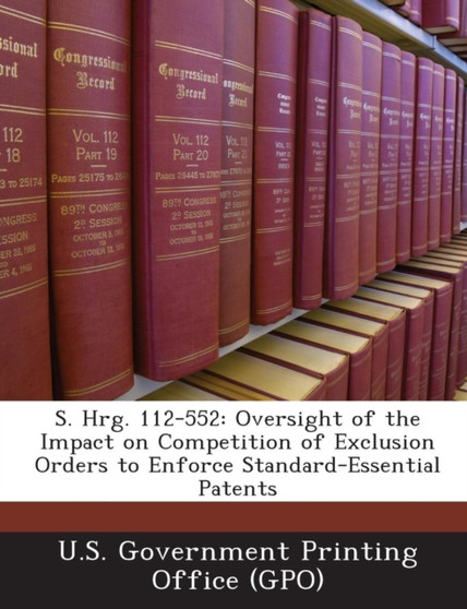 S. Hrg. 112-552 : Oversight of the Impact on Competition of Exclusion Orders to Enforce Standard-Essential Patents
