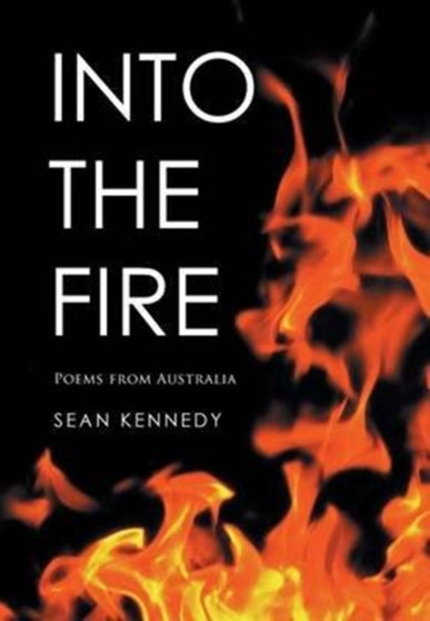 Into the Fire : Poems from Australia by Sean Kennedy - Hardback