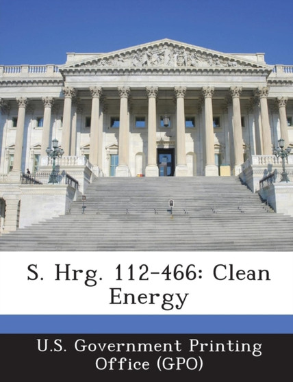 S. Hrg. 112-466 : Clean Energy