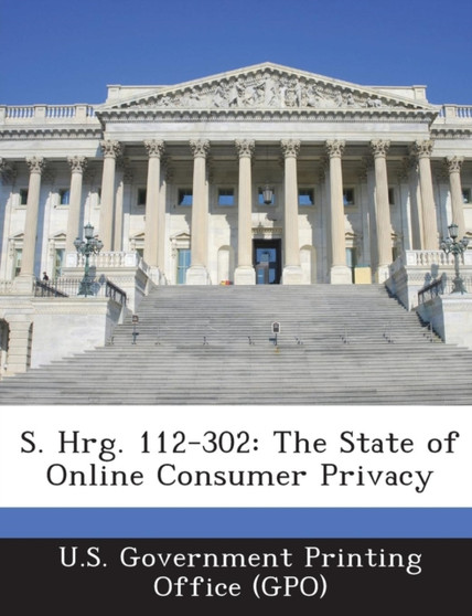 S. Hrg. 112-302 : The State of Online Consumer Privacy