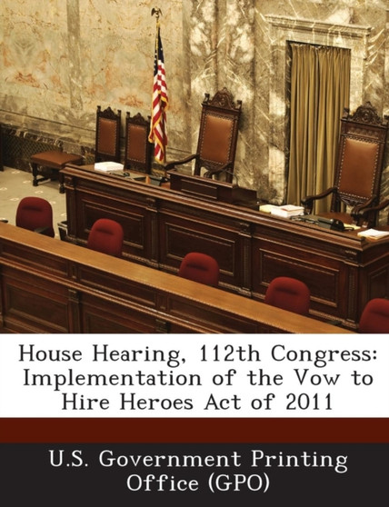House Hearing, 112th Congress : Implementation of the Vow to Hire Heroes Act of 2011