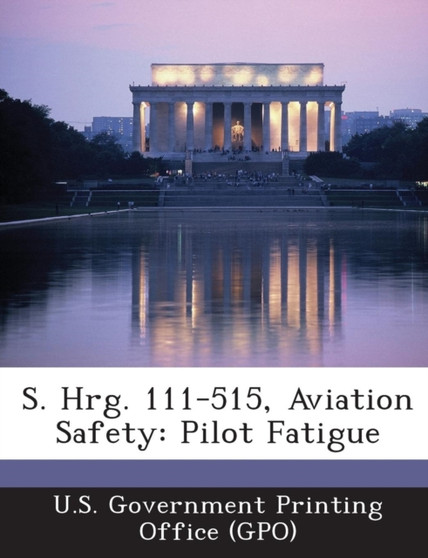 S. Hrg. 111-515, Aviation Safety : Pilot Fatigue