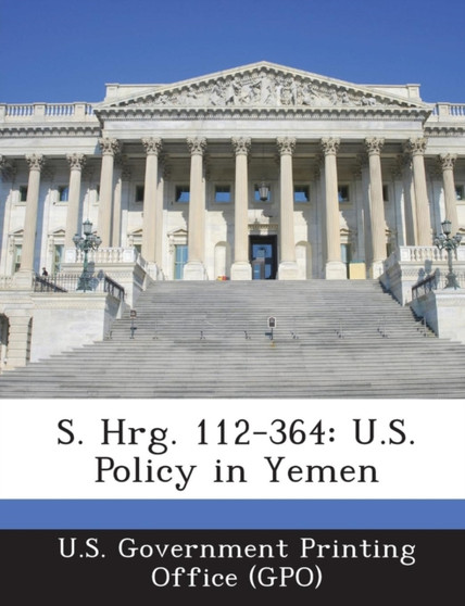 S. Hrg. 112-364 : U.S. Policy in Yemen