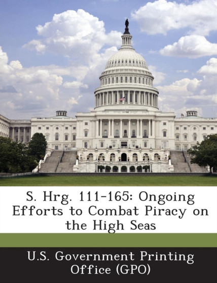 S. Hrg. 111-165 : Ongoing Efforts to Combat Piracy on the High Seas