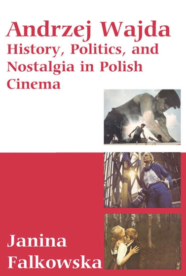 Andrzej Wajda : History, Politics & Nostalgia In Polish Cinema by Janina Falkowska - Hardback