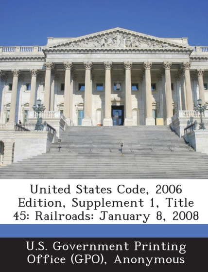 United States Code, 2006 Edition, Supplement 1, Title 45 : Railroads: January 8, 2008