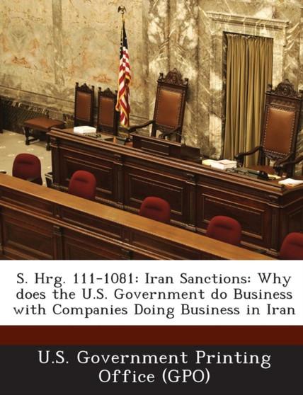 S. Hrg. 111-1081 : Iran Sanctions: Why Does the U.S. Government Do Business with Companies Doing Business in Iran