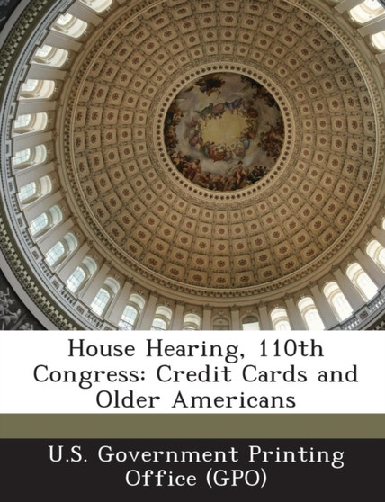 House Hearing, 110th Congress : Credit Cards and Older Americans