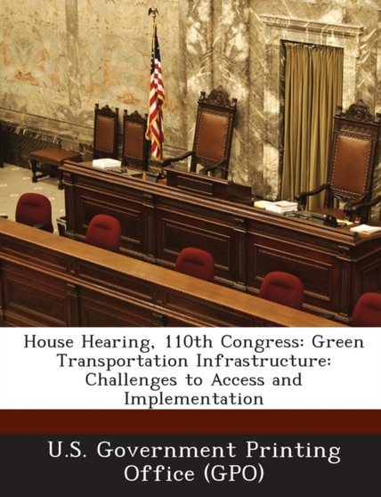House Hearing, 110th Congress : Green Transportation Infrastructure: Challenges to Access and Implementation