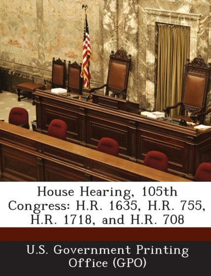 House Hearing, 105th Congress : H.R. 1635, H.R. 755, H.R. 1718, and H.R. 708