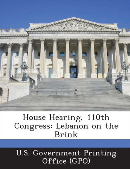 House Hearing, 110th Congress : Lebanon on the Brink