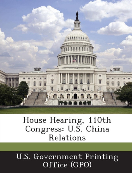House Hearing, 110th Congress : U.S. China Relations