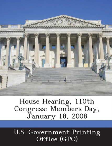 House Hearing, 110th Congress : Members Day, January 18, 2008