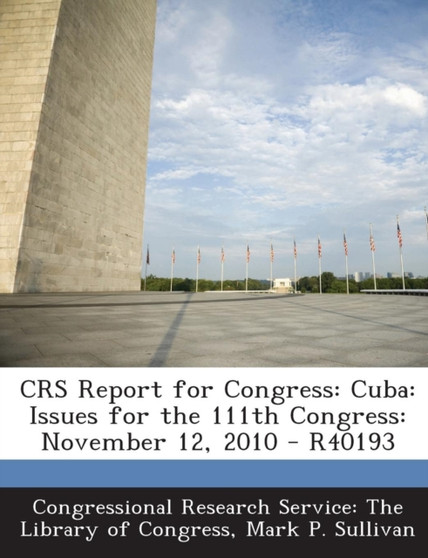 Crs Report for Congress : Cuba: Issues for the 111th Congress: November 12, 2010 - R40193